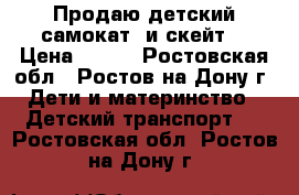 Продаю детский самокат  и скейт  › Цена ­ 500 - Ростовская обл., Ростов-на-Дону г. Дети и материнство » Детский транспорт   . Ростовская обл.,Ростов-на-Дону г.